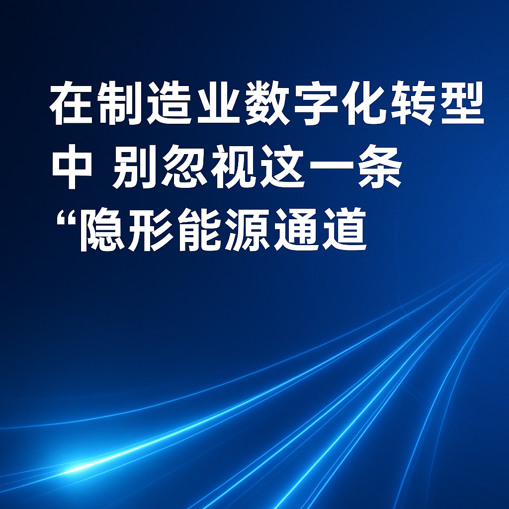 在制造业数字化转型中，，，，，，别忽视这一条“隐形能源通道”